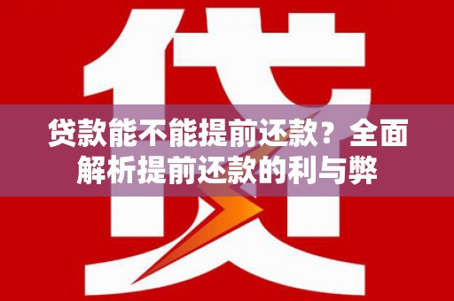 东源贷款能不能提前还款？全面解析提前还款的利与弊