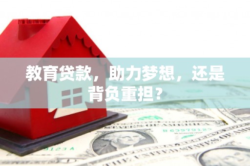 东源教育贷款，助力梦想，还是背负重担？
