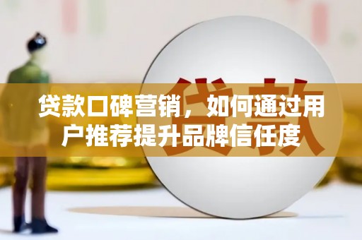 东源贷款口碑营销，如何通过用户推荐提升品牌信任度