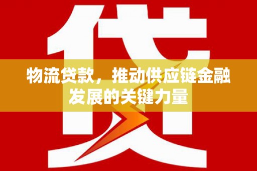 东源物流贷款，推动供应链金融发展的关键力量