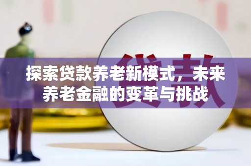 东源探索贷款养老新模式，未来养老金融的变革与挑战