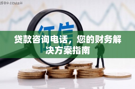 东源贷款咨询电话，您的财务解决方案指南