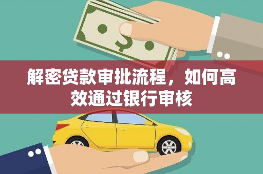 东源解密贷款审批流程，如何高效通过银行审核