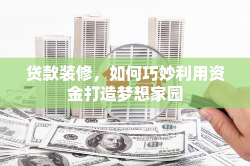 东源贷款装修，如何巧妙利用资金打造梦想家园