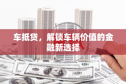 东源车抵贷，解锁车辆价值的金融新选择