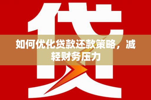 东源如何优化贷款还款策略，减轻财务压力