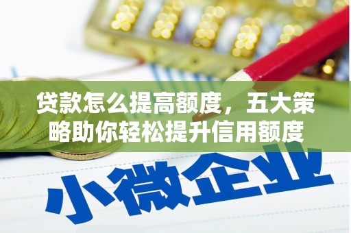 东源贷款怎么提高额度，五大策略助你轻松提升信用额度