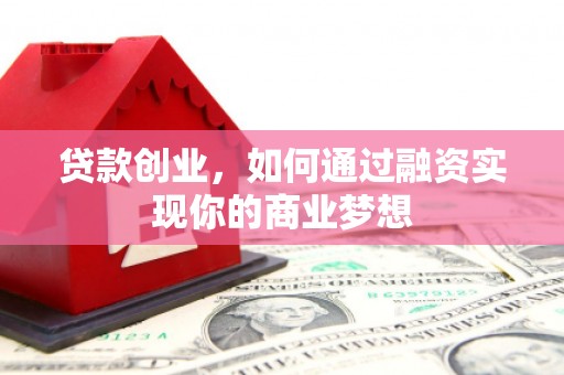 东源贷款创业，如何通过融资实现你的商业梦想