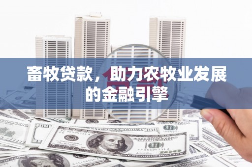 东源畜牧贷款，助力农牧业发展的金融引擎