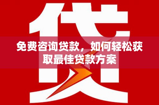 东源免费咨询贷款，如何轻松获取最佳贷款方案