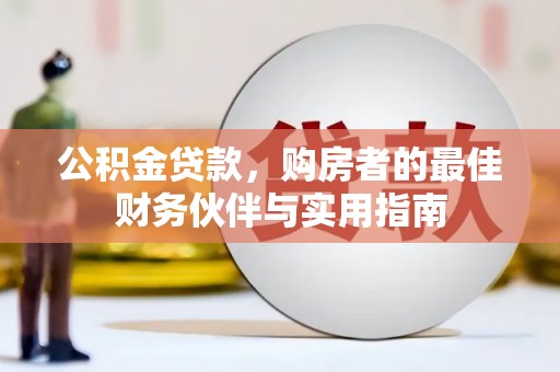 东源公积金贷款，购房者的最佳财务伙伴与实用指南