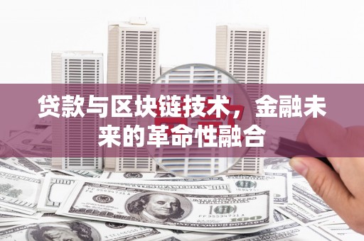 东源贷款与区块链技术，金融未来的革命性融合
