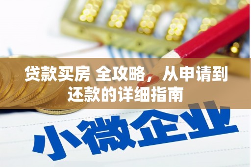 东源贷款买房 全攻略，从申请到还款的详细指南