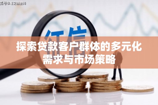 东源探索贷款客户群体的多元化需求与市场策略