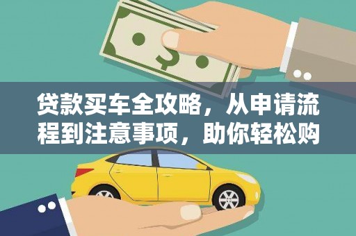 东源贷款买车全攻略，从申请流程到注意事项，助你轻松购车